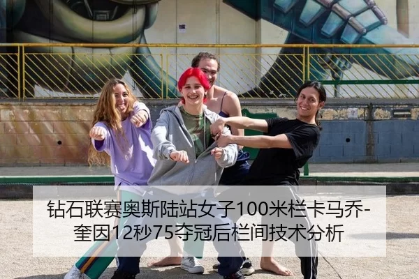 钻石联赛奥斯陆站女子100米栏卡马乔-奎因12秒75夺冠后栏间技术分析